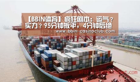 【BBIN体育】疯狂剧本:运气?实力?95分钟扳平,4分钟后绝杀!(图3) BBIN篮球